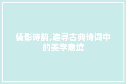 倩影诗韵,追寻古典诗词中的美学意境