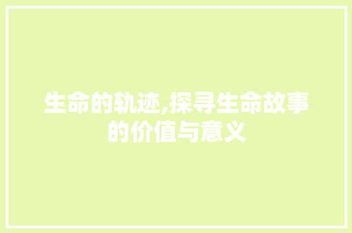 生命的轨迹,探寻生命故事的价值与意义