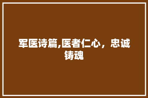 军医诗篇,医者仁心，忠诚铸魂