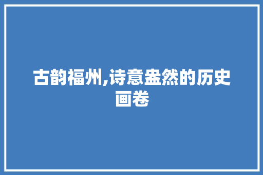 古韵福州,诗意盎然的历史画卷