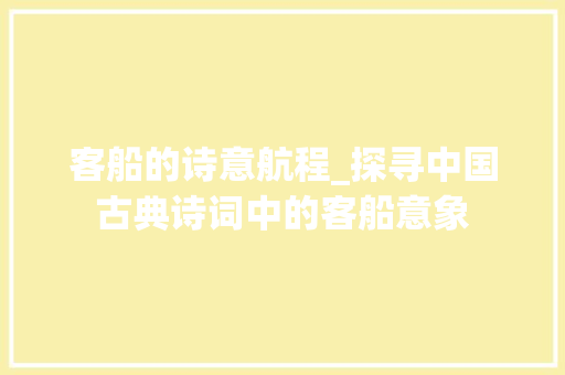 客船的诗意航程_探寻中国古典诗词中的客船意象