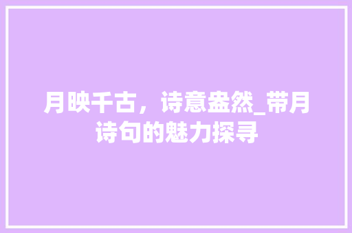月映千古，诗意盎然_带月诗句的魅力探寻
