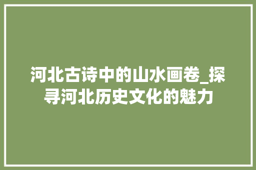 河北古诗中的山水画卷_探寻河北历史文化的魅力