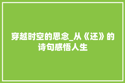 穿越时空的思念_从《还》的诗句感悟人生