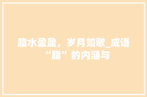 脂水盈盈，岁月如歌_成语“脂”的内涵与