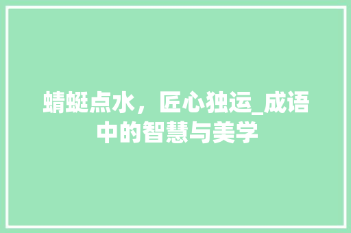 蜻蜓点水，匠心独运_成语中的智慧与美学