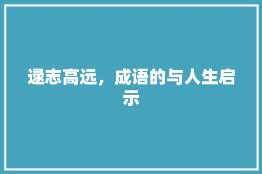 逯志高远，成语的与人生启示