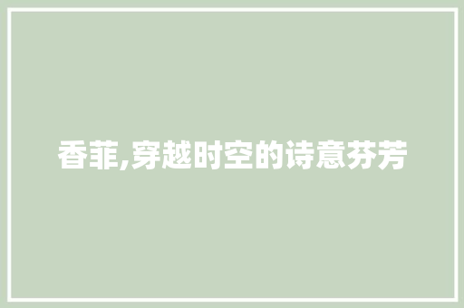 香菲,穿越时空的诗意芬芳
