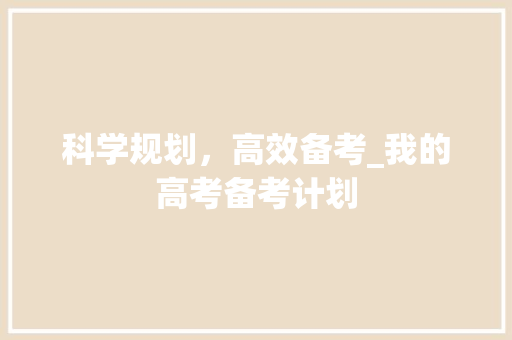 科学规划，高效备考_我的高考备考计划