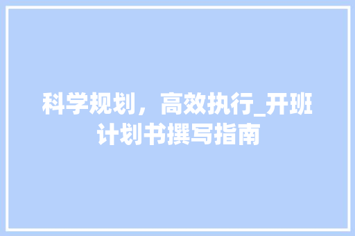 科学规划，高效执行_开班计划书撰写指南