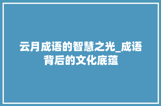云月成语的智慧之光_成语背后的文化底蕴