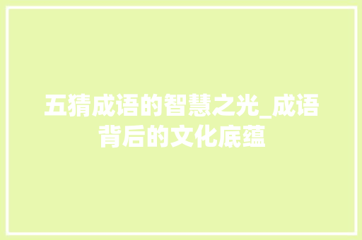 五猜成语的智慧之光_成语背后的文化底蕴