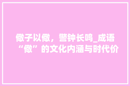 儆子以儆，警钟长鸣_成语“儆”的文化内涵与时代价值