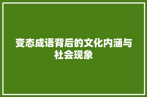 变态成语背后的文化内涵与社会现象