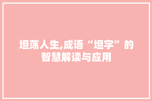 坦荡人生,成语“坦字”的智慧解读与应用