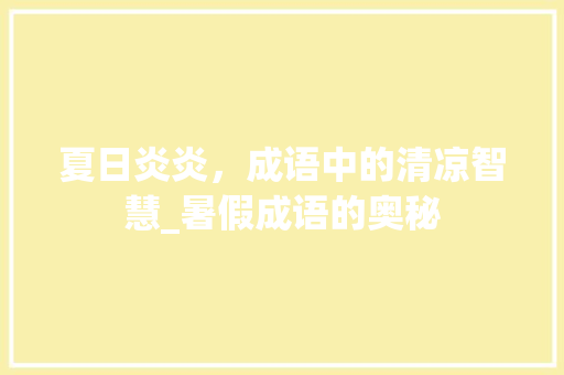 夏日炎炎，成语中的清凉智慧_暑假成语的奥秘