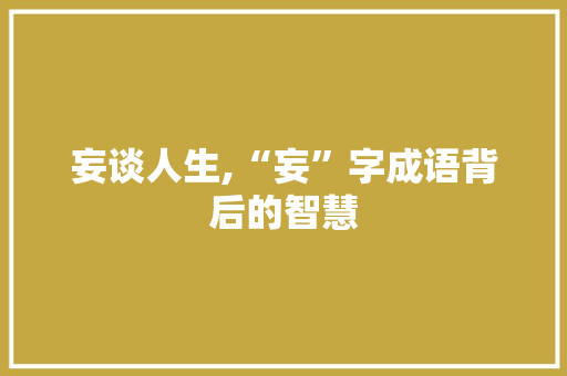 妄谈人生,“妄”字成语背后的智慧