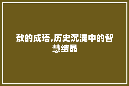 敖的成语,历史沉淀中的智慧结晶