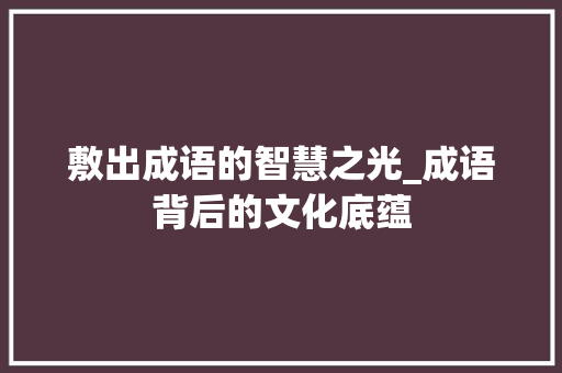 敷出成语的智慧之光_成语背后的文化底蕴