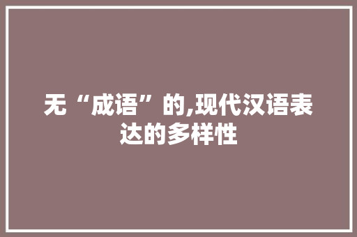 无“成语”的,现代汉语表达的多样性