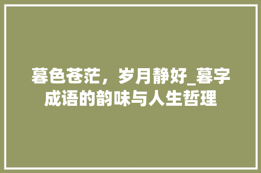 暮色苍茫，岁月静好_暮字成语的韵味与人生哲理