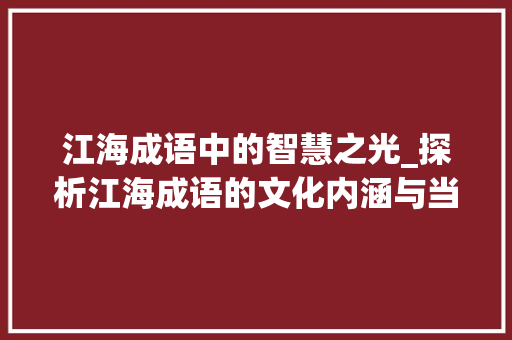 江海成语中的智慧之光_探析江海成语的文化内涵与当代价值