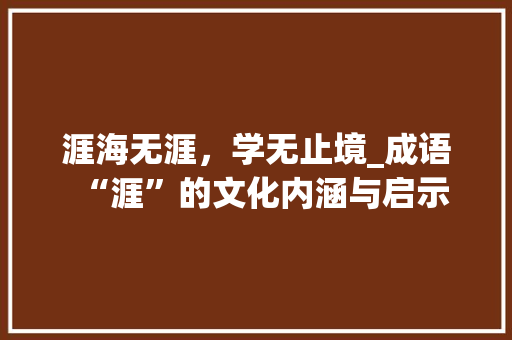 涯海无涯，学无止境_成语“涯”的文化内涵与启示