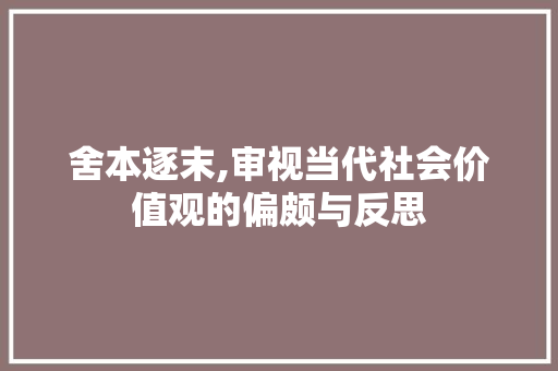 舍本逐末,审视当代社会价值观的偏颇与反思 诗词鉴赏