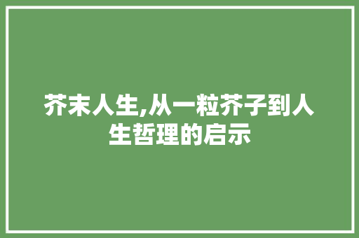 芥末人生,从一粒芥子到人生哲理的启示