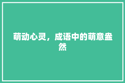 萌动心灵，成语中的萌意盎然