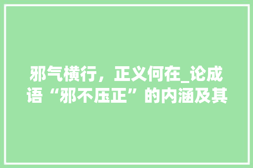邪气横行，正义何在_论成语“邪不压正”的内涵及其现实意义