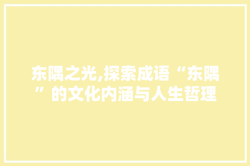 东隅之光,探索成语“东隅”的文化内涵与人生哲理