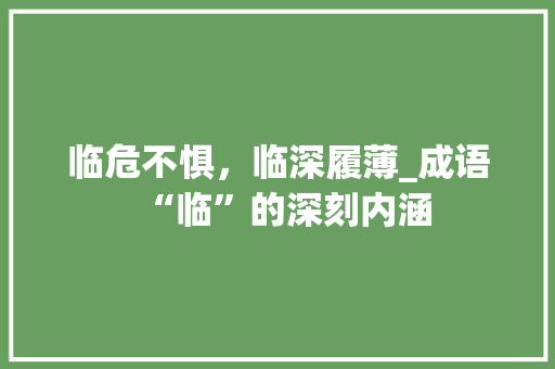 临危不惧，临深履薄_成语“临”的深刻内涵