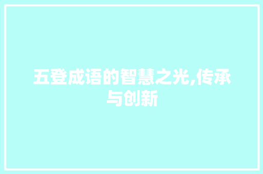 五登成语的智慧之光,传承与创新