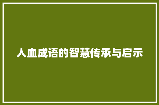 人血成语的智慧传承与启示