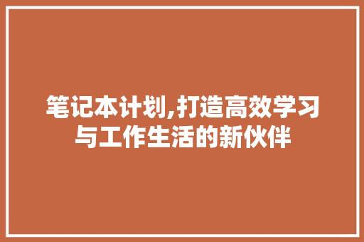 笔记本计划,打造高效学习与工作生活的新伙伴