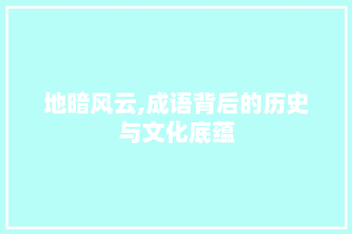地暗风云,成语背后的历史与文化底蕴