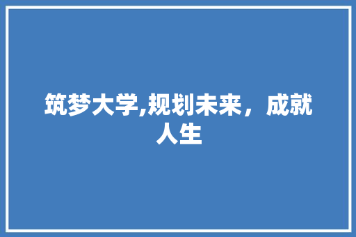 筑梦大学,规划未来，成就人生
