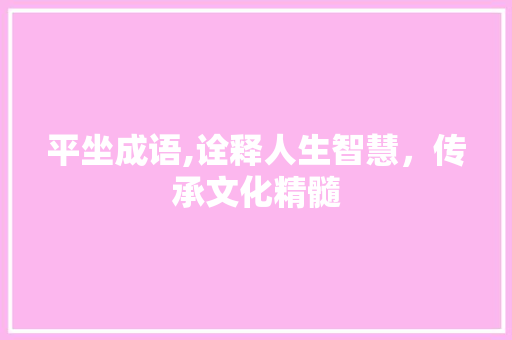 平坐成语,诠释人生智慧，传承文化精髓
