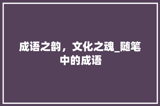 成语之韵，文化之魂_随笔中的成语