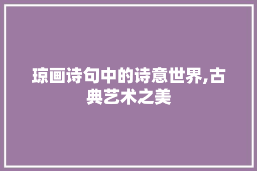 琼画诗句中的诗意世界,古典艺术之美 工作计划