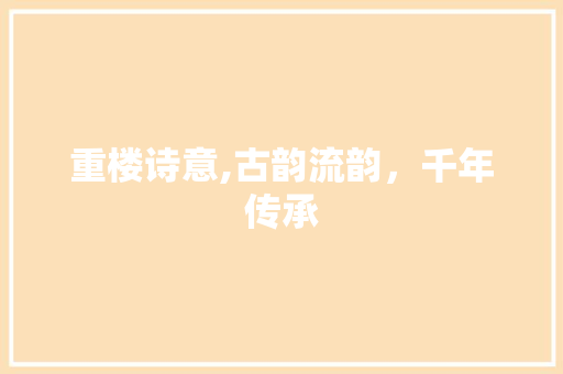 重楼诗意,古韵流韵，千年传承