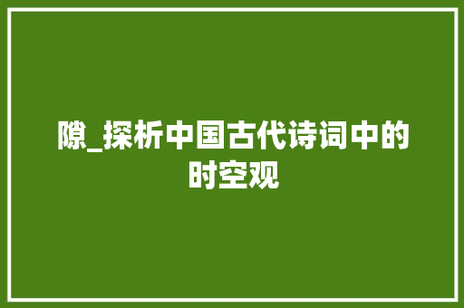 隙_探析中国古代诗词中的时空观