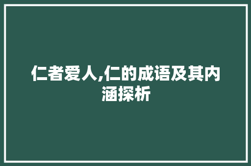 仁者爱人,仁的成语及其内涵探析