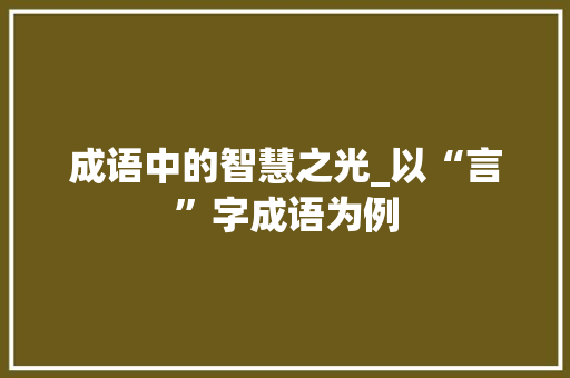 成语中的智慧之光_以“言”字成语为例