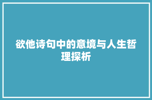 欲他诗句中的意境与人生哲理探析