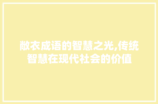 敞衣成语的智慧之光,传统智慧在现代社会的价值