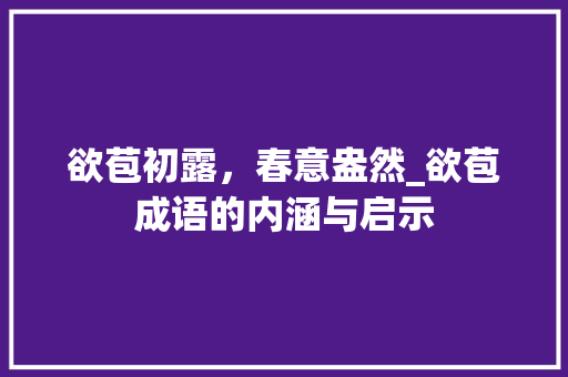 欲苞初露，春意盎然_欲苞成语的内涵与启示
