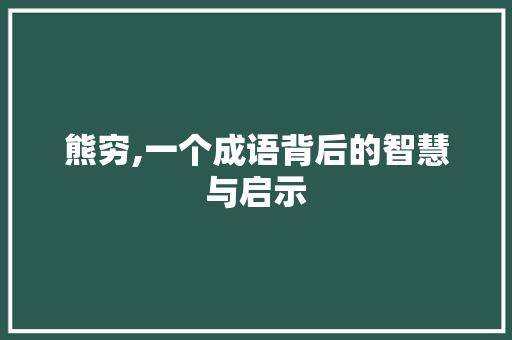 熊穷,一个成语背后的智慧与启示