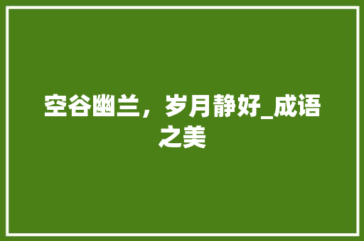 空谷幽兰，岁月静好_成语之美